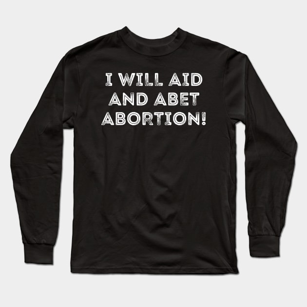 I Will Aid And Abet Abortion Long Sleeve T-Shirt by Word and Saying